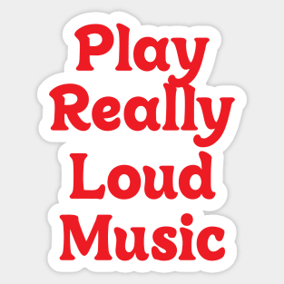 PLAY REALLY LOUD MUSIC Sticker